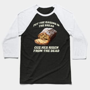 Raisins in Bread Cuz He's Risen from the Dead Easter Bread Baseball T-Shirt